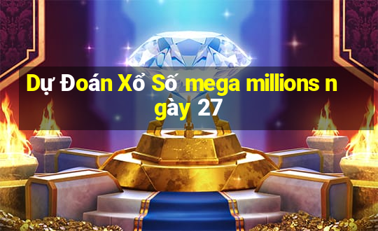 Dự Đoán Xổ Số mega millions ngày 27