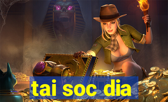 tai soc dia