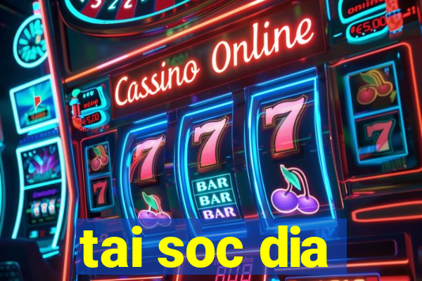 tai soc dia