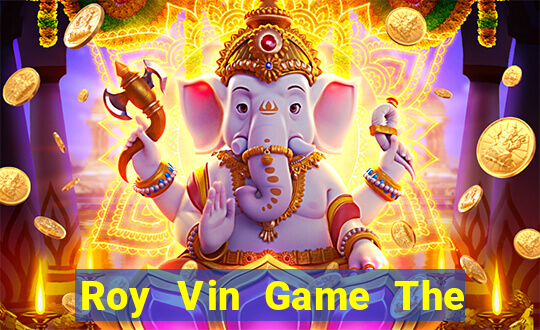 Roy Vin Game The Bài Hay Nhất 2021