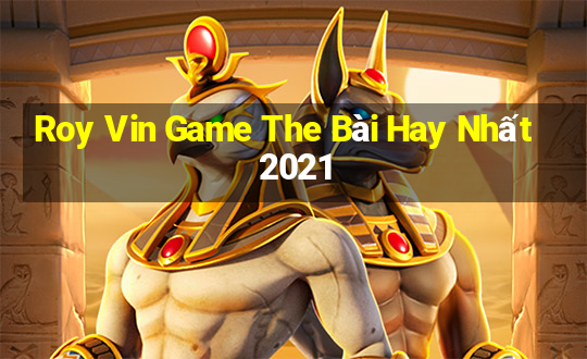 Roy Vin Game The Bài Hay Nhất 2021