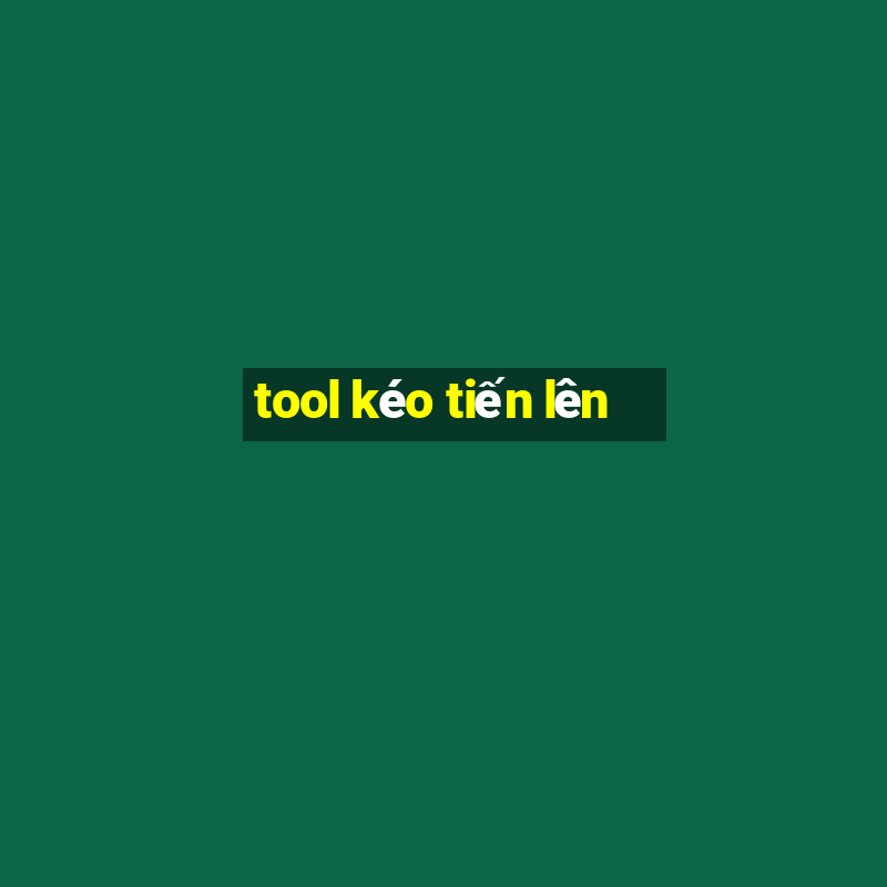 tool kéo tiến lên