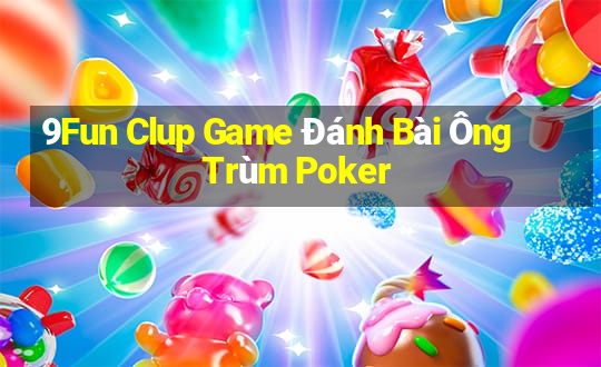 9Fun Clup Game Đánh Bài Ông Trùm Poker