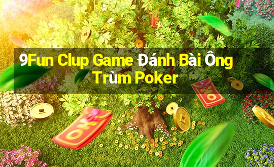 9Fun Clup Game Đánh Bài Ông Trùm Poker