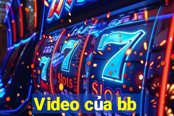 Video của bb