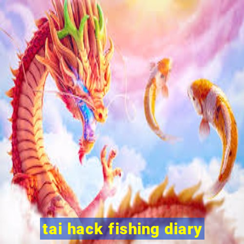 tai hack fishing diary