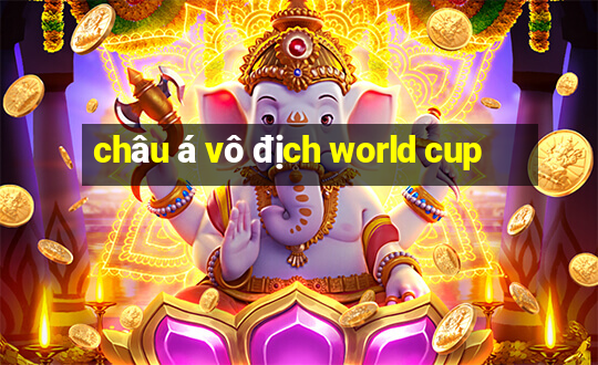 châu á vô địch world cup