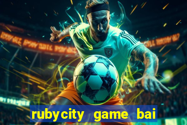 rubycity game bai doi thuong