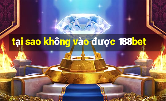 tại sao không vào được 188bet