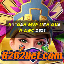 dự đoán mvp liên quân awc 2021