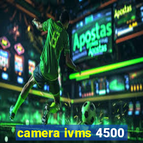 camera ivms 4500