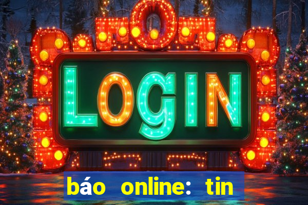 báo online: tin tức mới 24h