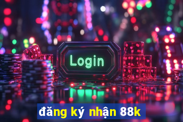 đăng ký nhận 88k