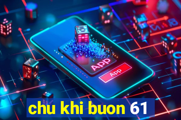 chu khi buon 61