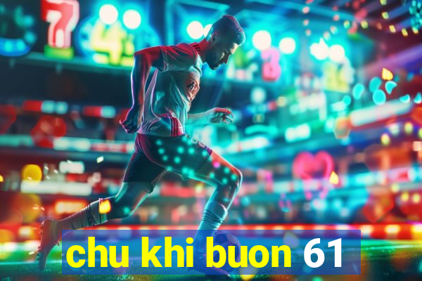 chu khi buon 61