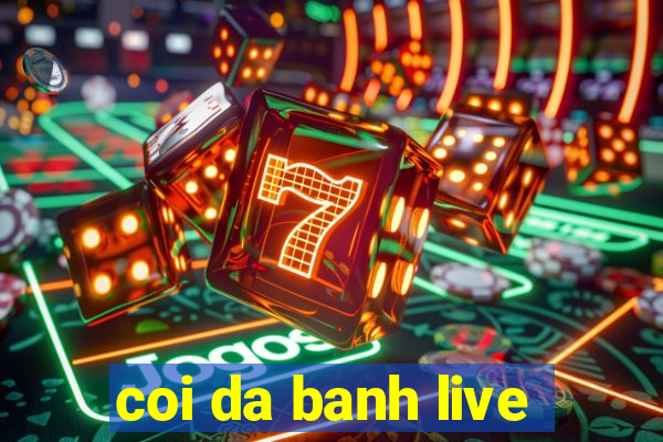 coi da banh live