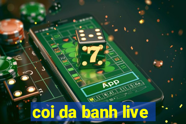 coi da banh live