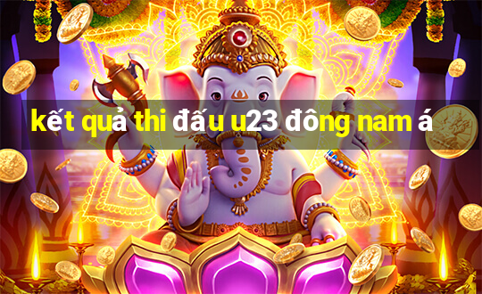 kết quả thi đấu u23 đông nam á