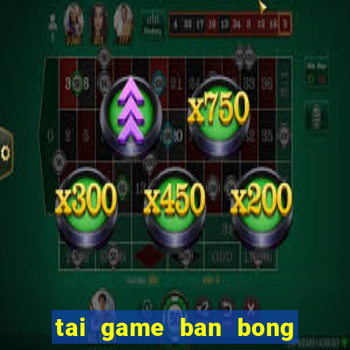 tai game ban bong mien phi