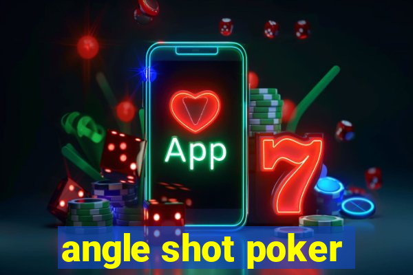 angle shot poker