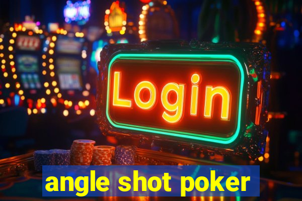 angle shot poker