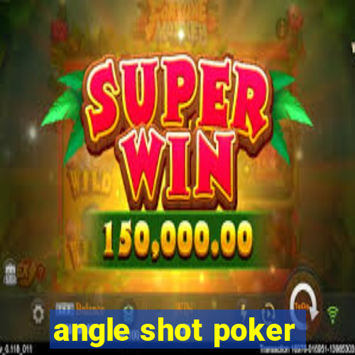 angle shot poker