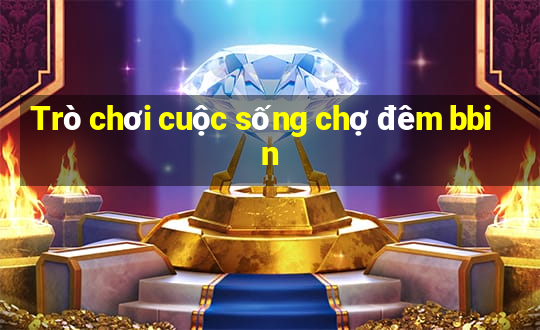 Trò chơi cuộc sống chợ đêm bbin