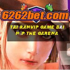 Tai Ranvip Game Bài Nạp The Garena