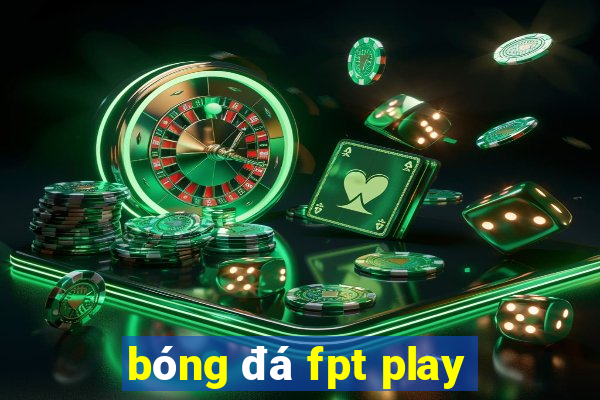 bóng đá fpt play