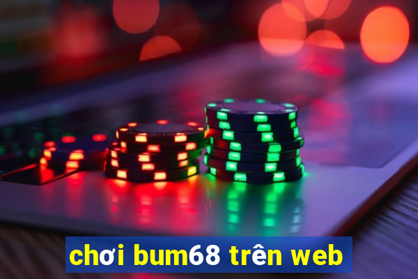 chơi bum68 trên web