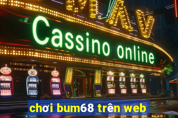 chơi bum68 trên web