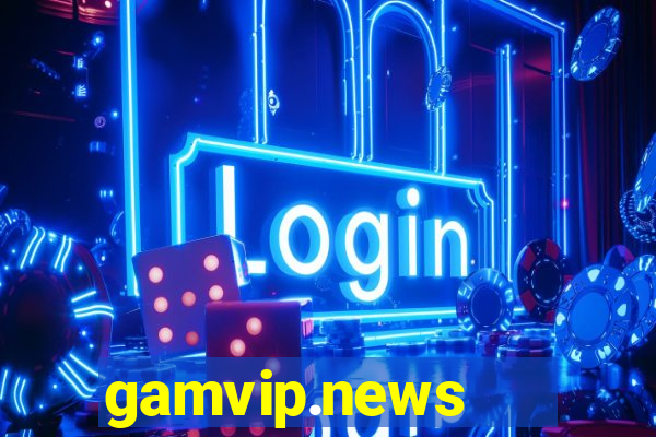 gamvip.news   cổng game quốc tế