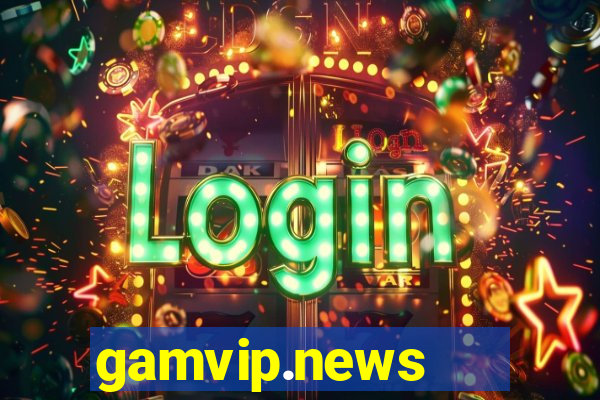 gamvip.news   cổng game quốc tế