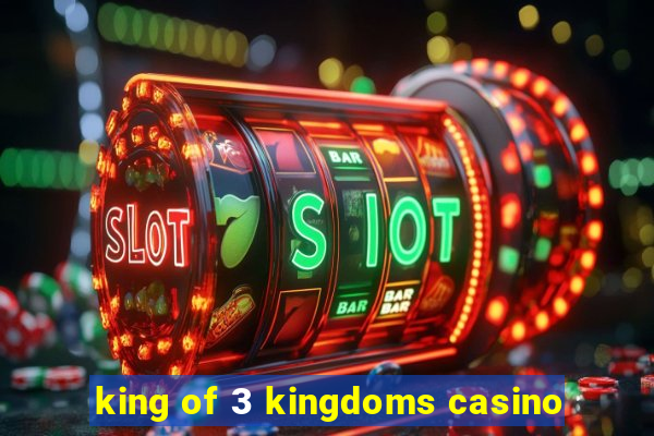 king of 3 kingdoms casino