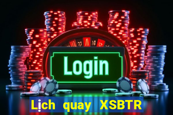 Lịch quay XSBTR ngày 19