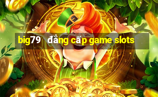 big79   đẳng cấp game slots