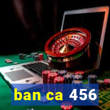 ban ca 456