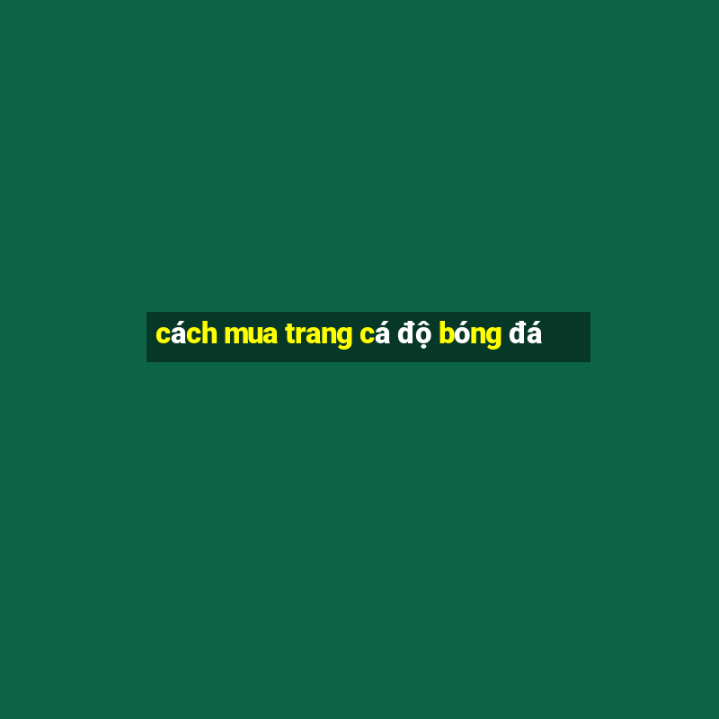 cách mua trang cá độ bóng đá