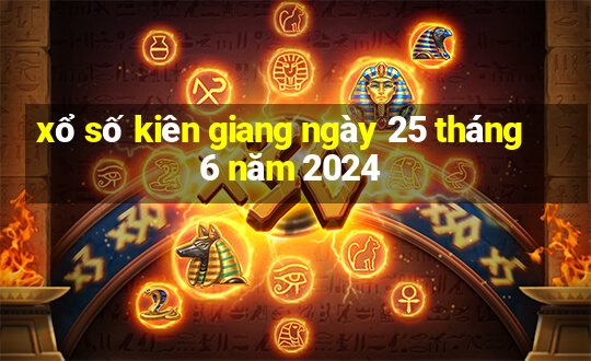 xổ số kiên giang ngày 25 tháng 6 năm 2024