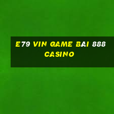 E79 Vin Game Bài 888 Casino