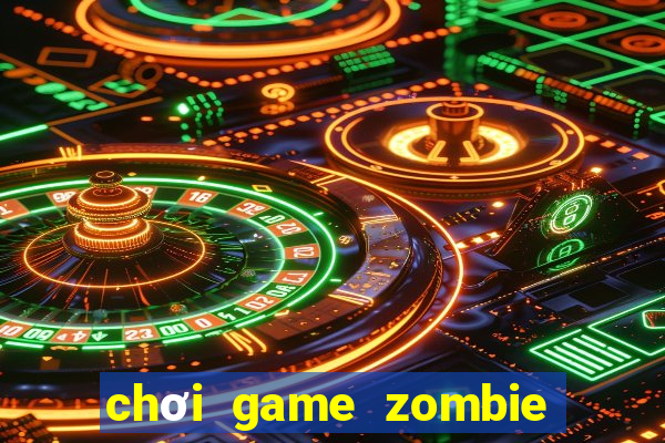 chơi game zombie trên máy tính