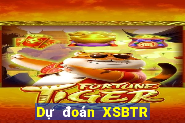 Dự đoán XSBTR ngày 22