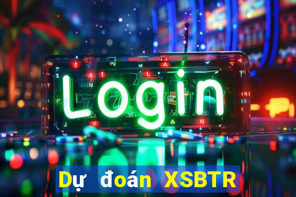 Dự đoán XSBTR ngày 22