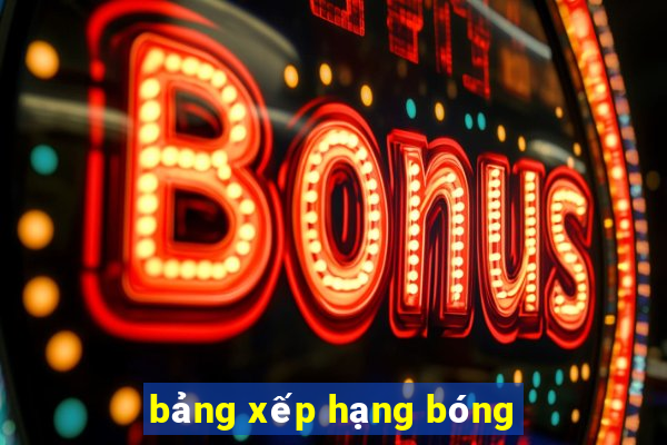 bảng xếp hạng bóng