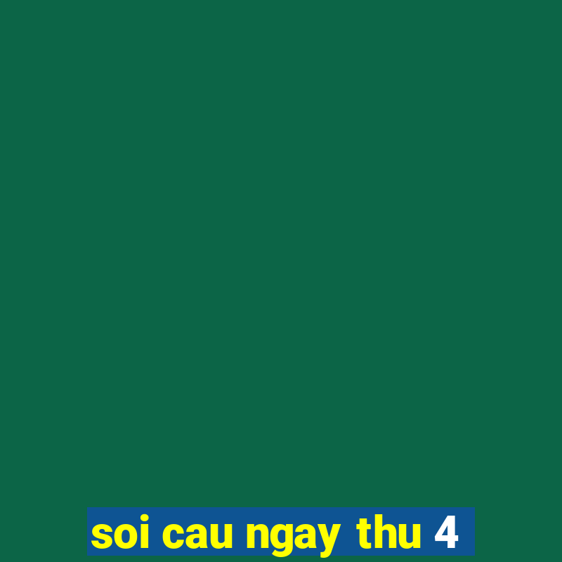 soi cau ngay thu 4