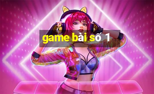 game bài số 1