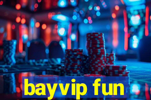 bayvip fun