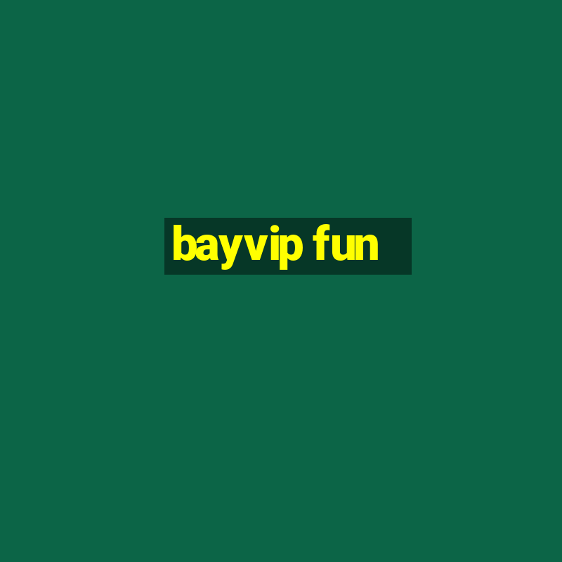 bayvip fun