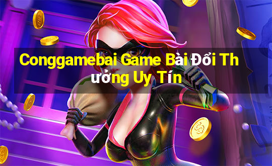 Conggamebai Game Bài Đổi Thưởng Uy Tín