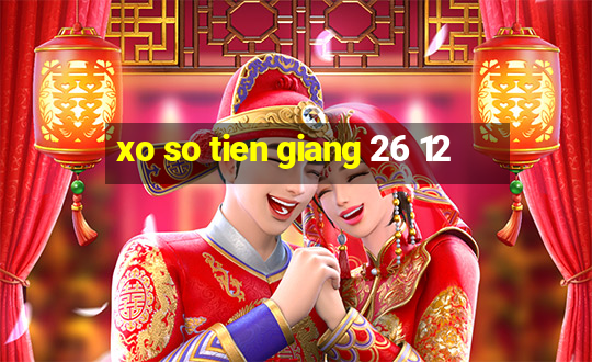 xo so tien giang 26 12